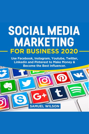 Social Media Marketing for Business 2020: - Use Facebook Instagram Youtube Twitter Linkedin and Pinterest to Make Money and Become the Best Influencer - cover