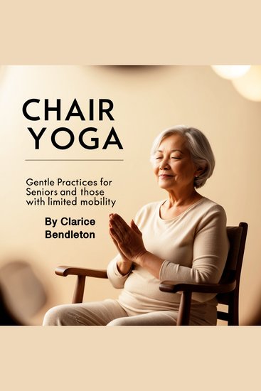 Chair Yoga - Gentle Practices for Seniors and Those with Limited Mobility - cover