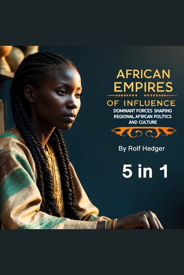 African Empires of Influence - Dominant Forces Shaping Regional African Politics and Culture (5 in 1) - cover