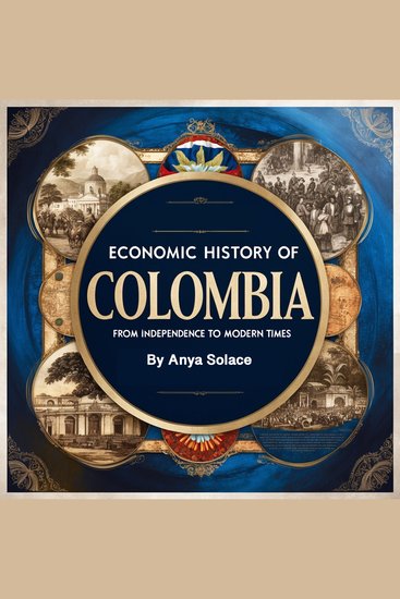 Economic History of Colombia - From Independence to Modern Times - cover