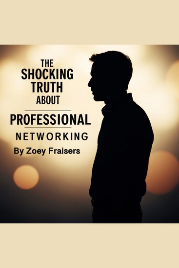 The Shocking Truth about Professional Networking - cover