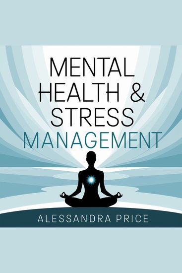 Mental Health & Stress Management – Practical Techniques to Manage Anxiety Build Resilience and Maintain Emotional Well-Being - A Guide to Mindfulness Self-Care and Emotional Resilience in Everyday Life - cover