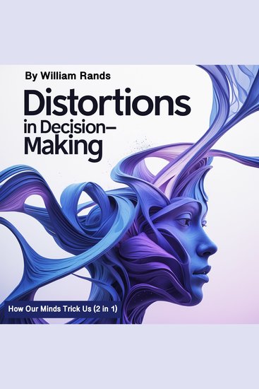 Distortions in Decision-Making - How Our Minds Trick Us (2 in 1) - cover