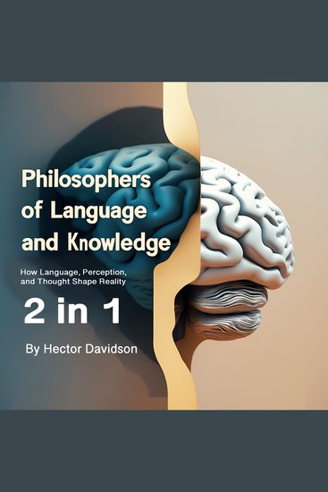 Philosophers of Language and Knowledge - How Language Perception and Thought Shape Reality (2 in 1) - cover