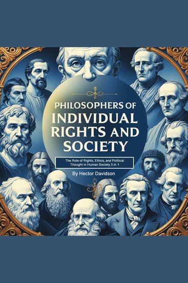 Philosophers of Individual Rights and Society - The Role of Rights Ethics and Political Thought in Human Society (3 in 1) - cover