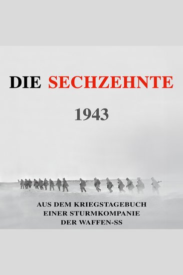 Die Sechzehnte 1943: Aus dem Kriegstagebuch einer Sturmkompanie der Waffen-SS (Deutsche Soldaten-Biografien) - cover