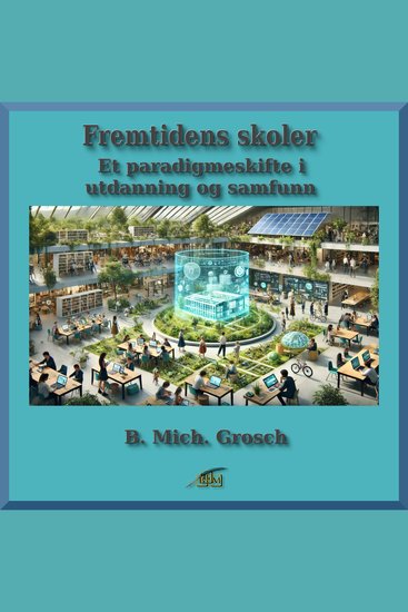 Fremtidens skoler - Et paradigmeskifte i utdanning og samfunn - cover