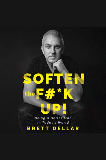 Soften the F#*k Up! - Being a Better Man in Today’s World - cover