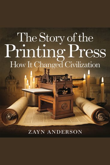 The Story of the Printing Press – How It Changed Civilization - The Invention That Sparked the Renaissance Reformation and the Modern World - cover