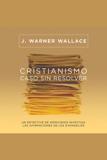 Cristianismo caso sin resolver - Un detective de homicidios investiga las afirmaciones de los Evangelios - cover