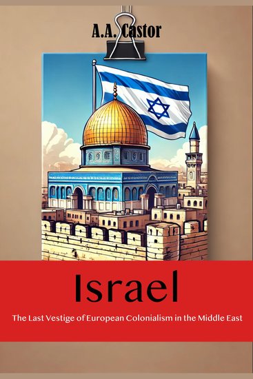 Israel: The Last Vestige of European Colonialism in the Middle East - cover