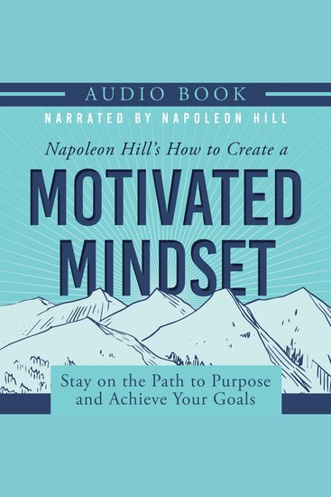 Napoleon Hill's How to Create a Motivated Mindset - Stay on the Path to Purpose and Achieve Your Goals (Official Productioin of the Napoleon Hill Foundation) - cover