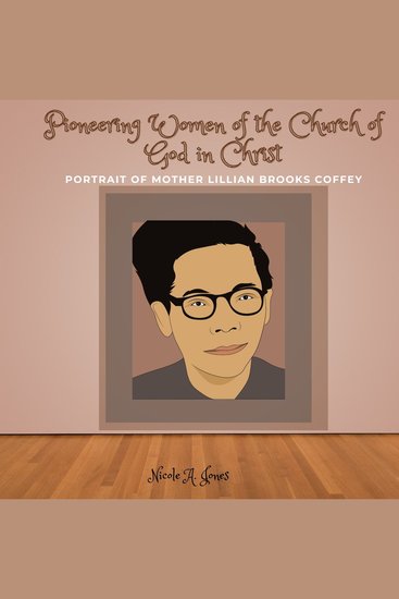 Pioneering Women of the Church of God in Christ - Portrait of Mother Lillian Brooks Coffey - cover