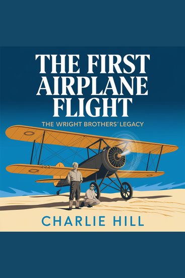 The First Airplane Flight – The Wright Brothers’ Legacy - How Two Brothers Changed the World with the Power of Flight - cover