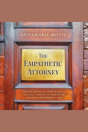 The Empathetic Attorney - Advocating for Survivors of Sexual Violence Through Trauma Informed Care - cover