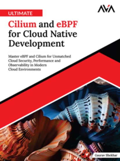 Ultimate Cilium and eBPF for Cloud Native Development: Master eBPF and Cilium for Unmatched Cloud Security Performance and Observability in Modern Cloud Environments - cover