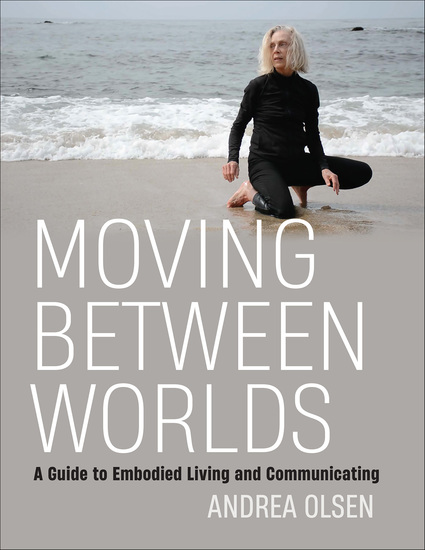 Moving Between Worlds - A Guide to Embodied Living and Communicating - cover