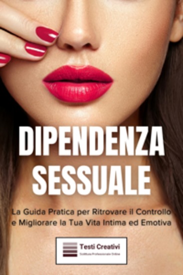 Dipendenza Sessuale - La Guida Pratica per Ritrovare il Controllo e Migliorare la Tua Vita Intima ed Emotiva - cover