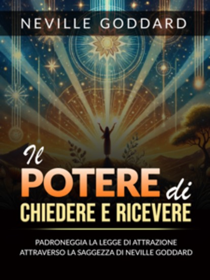 Il Potere di Chiedere e Ricevere (Tradotto) - Padroneggia la Legge dell'Attrazione attraverso gli Insegnamenti di Neville Goddard - cover