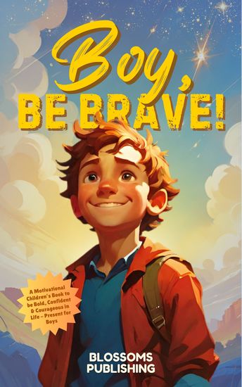 Boy Be Brave - A Motivational Children’s Book to be Bold Confident & Courageous in Life - Present for Boys - cover