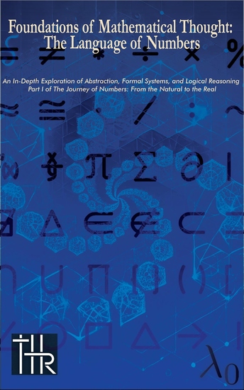 Foundations of Mathematical Thought: The Language of Numbers - An In-Depth Exploration of Abstraction Formal Systems and Logical Reasoning - cover