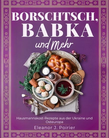 Borschtsch Babka und mehr - Traditionelle Hausmannskost-Rezepte aus der Ukraine und Osteuropa - cover