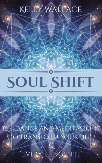 Soul Shift - Guidance and Meditations To Transform Your Life & Everything In It - cover