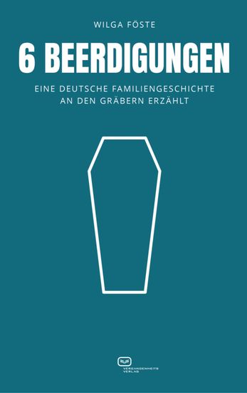6 Beerdigungen - Eine deutsche Familiengeschichte an den Gräbern erzählt - cover