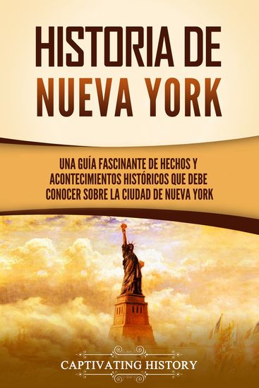 Historia de Nueva York - Una guía fascinante de hechos y acontecimientos históricos que debe conocer sobre la ciudad de Nueva York - cover