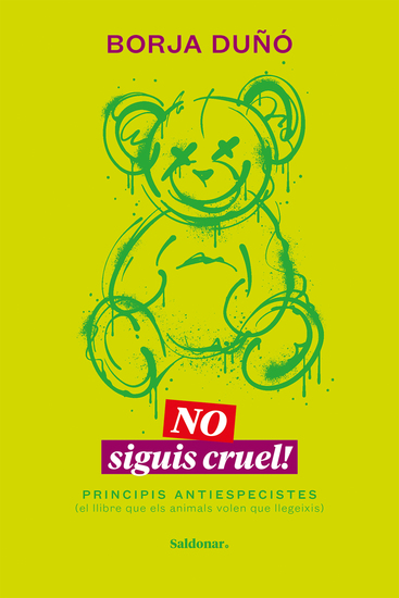 No siguis cruel! - Principis antiespecistes (el llibre que els animals volen que llegeixis) - cover