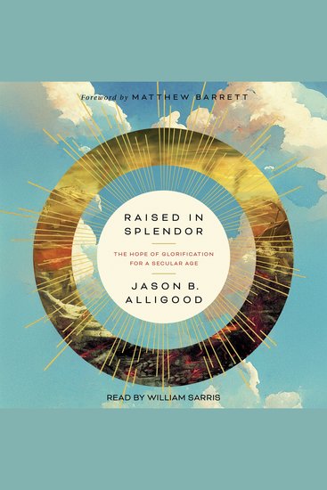Raised in Splendor - The Hope of Glorification for a Secular Age - cover
