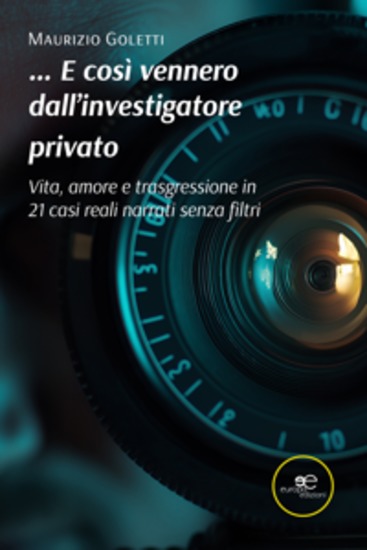 E così vennero dall’investigatore privato Vita amore e trasgressione in 21 casi narrati senza filtri - cover