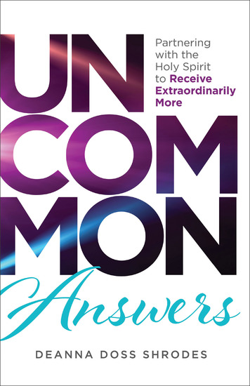 Uncommon Answers - Partnering with the Holy Spirit to Receive Extraordinarily More - cover