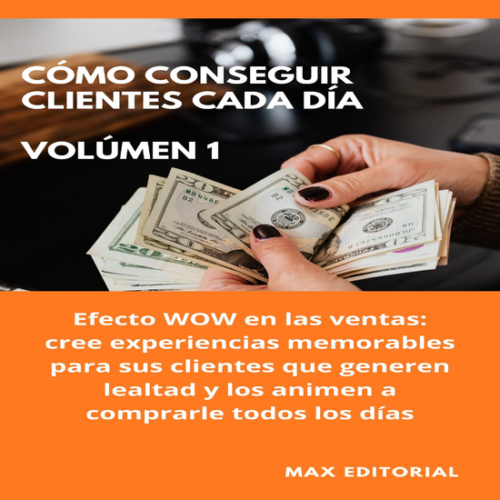 Cómo Conseguir Clientes Cada Día - Volúmen 1 - Efecto WOW en las ventas: cree experiencias memorables para sus clientes que generen lealtad y los animen a comprarle todos los días - cover
