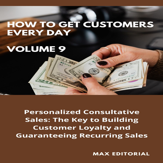 How To Win Customers Every Day _ Volume 9 - Personalized Consultative Sales: The Key to Building Customer Loyalty and Guaranteeing Recurring Sales - cover