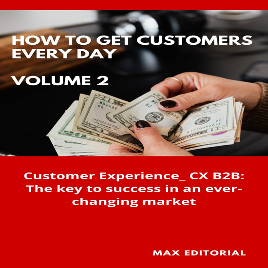 How To Win Customers Every Day _ Volume 2 - Customer Experience_ CX B2B: The key to success in an ever-changing market - cover