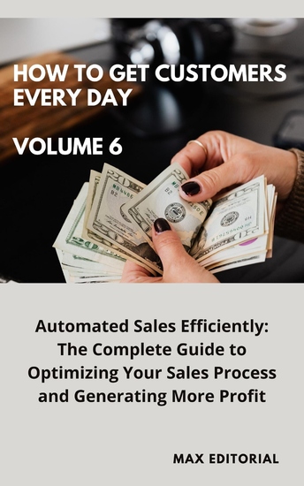 How To Win Customers Every Day _ Volume 6 - Automated Sales Efficiently: The Complete Guide to Optimizing Your Sales Process and Generating More Profit - cover