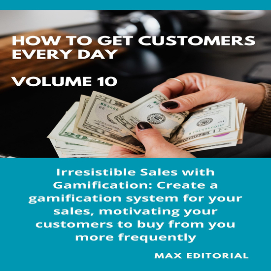 How To Win Customers Every Day _ Volume 10 - Irresistible Sales with Gamification: Create a gamification system for your sales motivating your customers to buy from you more frequently - cover