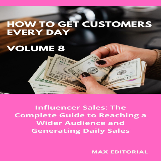 How To Win Customers Every Day _ Volume 8 - Influencer Sales: The Complete Guide to Reaching a Wider Audience and Generating Daily Sales - cover