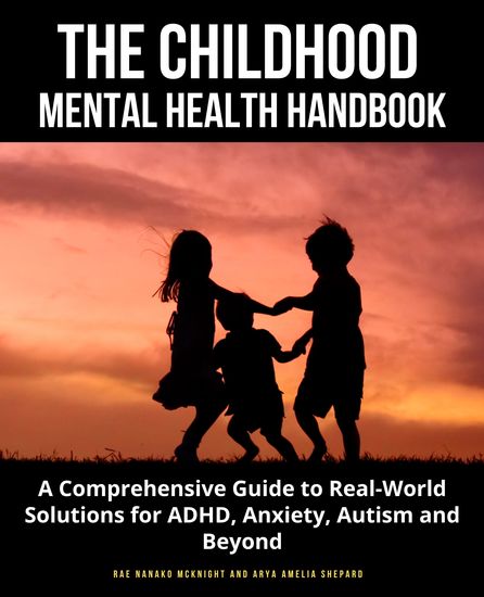 The Childhood Mental Health Handbook - A Comprehensive Guide to Real-World Solutions for ADHD Anxiety Autism and Beyond - cover