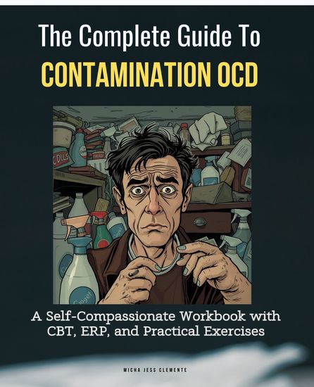 The Complete Guide to Contamination OCD - A Self-Compassionate Workbook with CBT ERP and Practical Exercises - cover