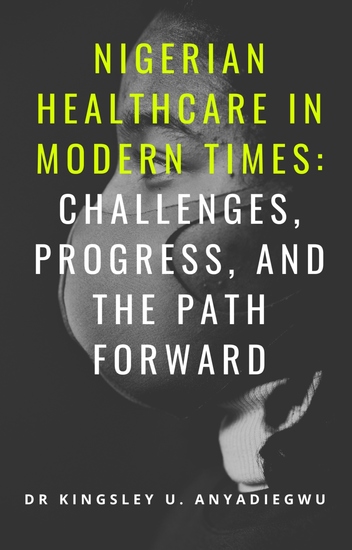 Nigerian Healthcare in Modern Times - Challenges Progress and the path forward - cover