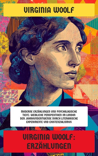 Virginia Woolf: Erzählungen - Moderne Erzählungen und psychologische Tiefe: Weibliche Perspektiven im London der Jahrhundertwende durch literarische Experimente und Existenzialismus - cover