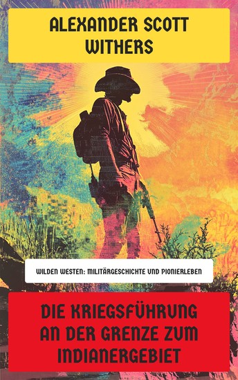 Die Kriegsführung an der Grenze zum Indianergebiet - Wilden Westen: Militärgeschichte und Pionierleben - cover