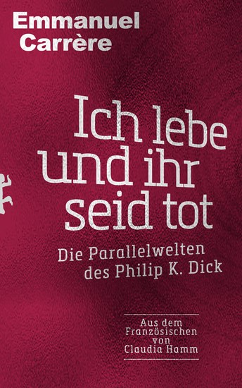 Ich lebe und ihr seid tot - Die Parallelwelten des Philip K Dick - cover