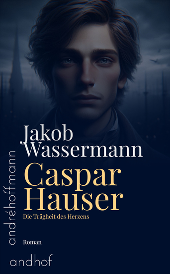 Caspar Hauser - Die Trägheit des Herzens Roman - cover