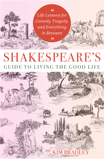 Shakespeare's Guide to Living the Good Life - Life Lessons for Comedy Tragedy and Everything in Between - cover