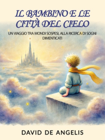 Il Bambino e le Città del Cielo - Un viaggio tra mondi sospesi alla ricerca di sogni dimenticati - cover