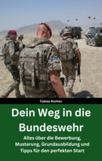 Dein Weg in die Bundeswehr - Alles über die Bewerbung Musterung Grundausbildung und Tipps für den perfekten Start - Beste Vorbereitung - Hilfe für die Grundausbildung - cover