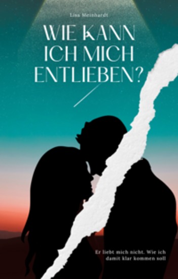 Wie kann ich mich entlieben? Er liebt mich nicht Wie ich damit klar kommen soll - cover
